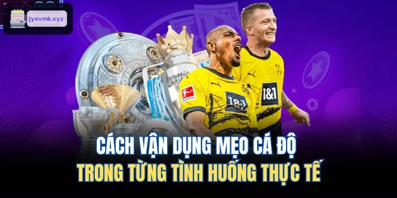Hướng dẫn áp dụng mẹo cá độ trong từng tình huống thực tế