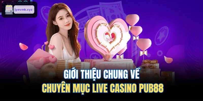 Giới thiệu chung về chuyên mục live casino UK88