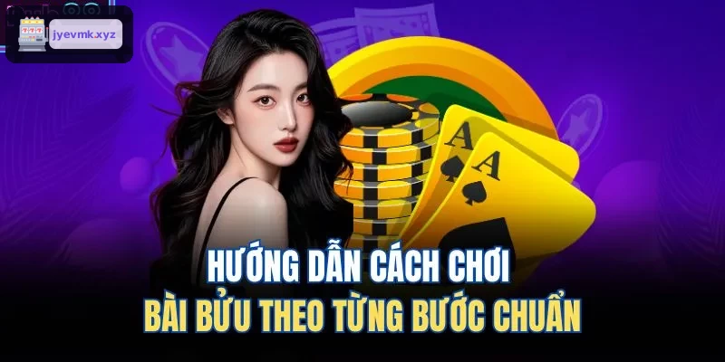 Hướng dẫn chơi bài bửu chi tiết từng bước