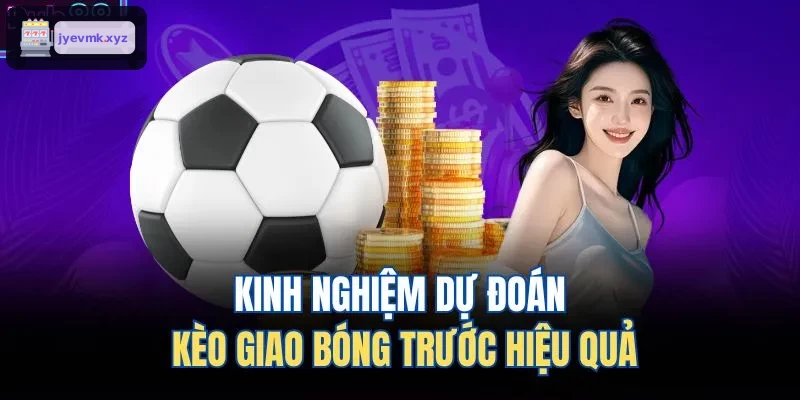 Mẹo dự đoán kèo giao bóng trước hiệu quả