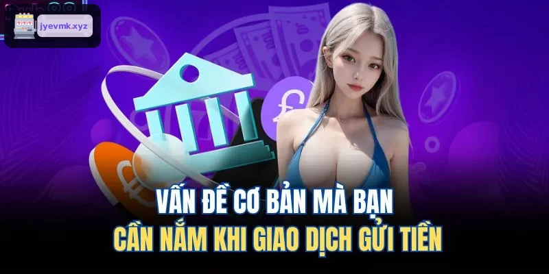 Những điểm quan trọng khi thực hiện gửi tiền