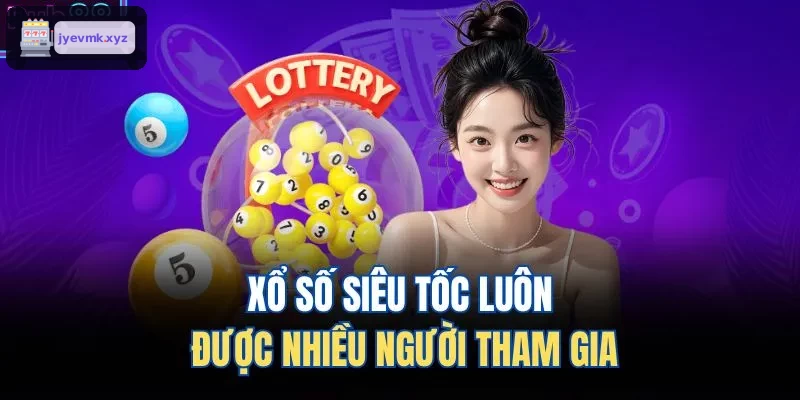 Xổ số siêu tốc được nhiều người lựa chọn